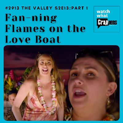 #2913 The Valley S2E13 Part One: Fan-ning Flames on the Love Boat