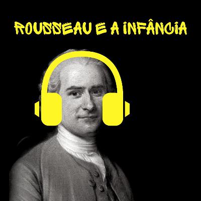 #006 - Rousseau e a Infância #006 - Rousseau e a Infância
