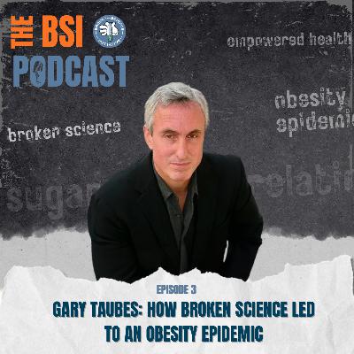 Ep 3: Gary Taubes - How Broken Science Led to an Obesity Epidemic