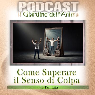 Ep.31 Come Superare Il Senso di Colpa e Ritrovare la Libertà Interiore | Il Giardino dell’Anima Podcast