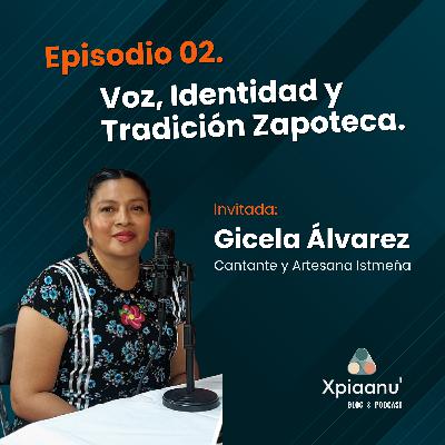 Episodio 02 | Voz, Identidad y Tradición Zapoteca | Gicela Álvarez Fuentes.