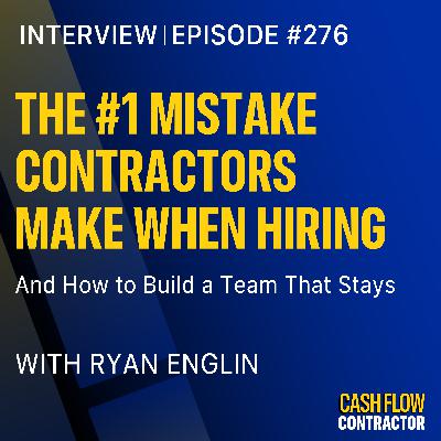 276 - The #1 Mistake Contractors Make When Hiring (and How to Build a Team That Stays) with Ryan Englin 276 - The #1 Mistake Contractors Make When Hiring (and How to Build a Team That Stays) with Ryan Englin