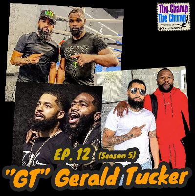 "GT" GERALD TUCKER - Ep. 12 (Season 5) - The Champ and The Chump Boxing Podcast