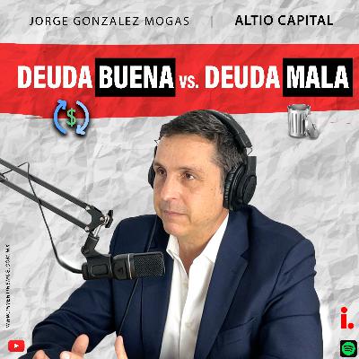 Ep. 19 : Deuda BUENA vs Deuda MALA | Jorge Gzz Mogas Altio Capital
