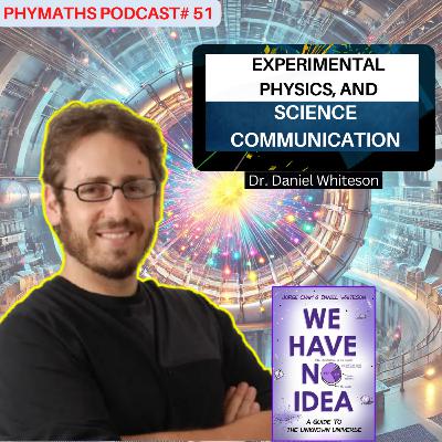 Phymaths podcast # 51 || Guest: Dr. Daniel Whiteson
