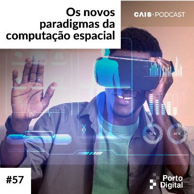 CAIS 57 - Os novos paradigmas da computação espacial
