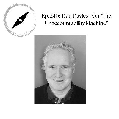 Ep. 240: Dan Davies - On "The Unaccountability Machine" Ep. 240: Dan Davies - On "The Unaccountability Machine"