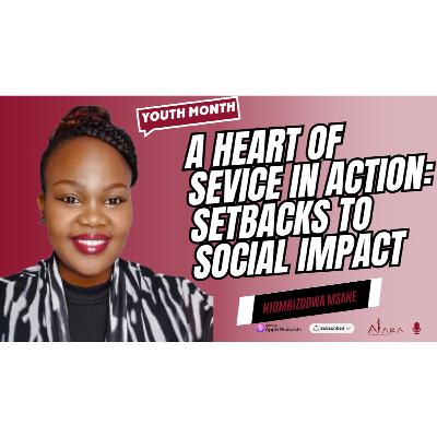 A Heart of Service in Action: How Ntombizodwa Turned Setbacks into Social Impact A Heart of Service in Action: How Ntombizodwa Turned Setbacks into Social Impact