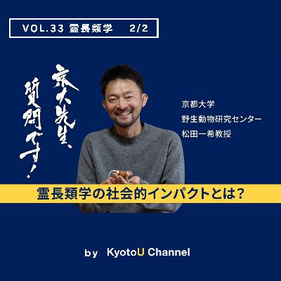 VOL33　霊長類学2/2　「霊長類学の社会的インパクトとは？」松田一希教授