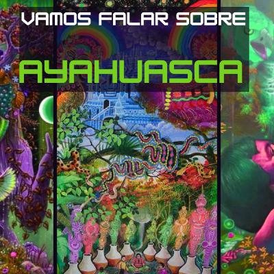 Vamos falar sobre Ayahuasca Vamos falar sobre Ayahuasca