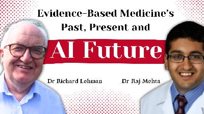 The Rise, Fall, and AI-Powered Rebirth of Evidence-Based Medicine | Dr. Richard Lehman & Dr. Raj Mehta
