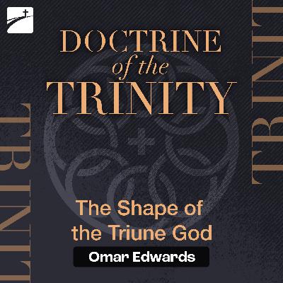 Doctrine of the Trinity: The Shape of the Triune God