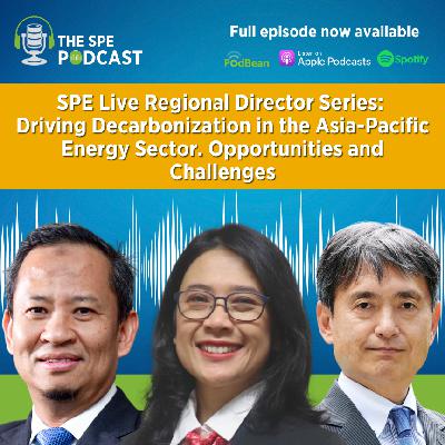 SPE Live Podcast: Regional Director Series: Driving Decarbonization in the Asia-Pacific Energy Sector. Opportunities and Challenges