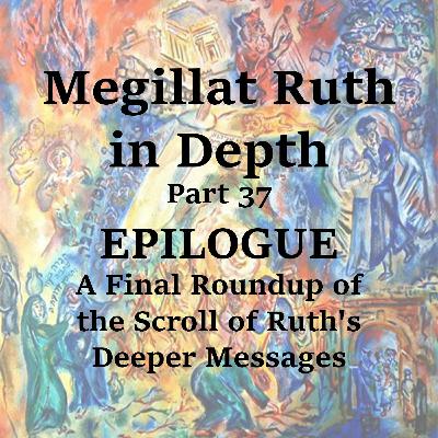 EPILOGUE ~ A Final Roundup Of The Scroll Of Ruth's Deeper Messages EPILOGUE ~ A Final Roundup Of The Scroll Of Ruth's Deeper Messages