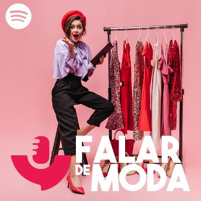 Falar de Moda, um podcast exclusivo do Spotify