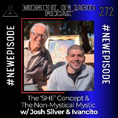 Episode 272 - The SHE Concept & The Non-Mystical Mystic w/ Josh Silver & Ivancito
