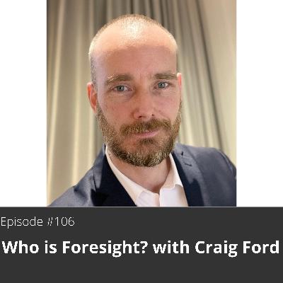 106. Who is Foresight? with Craig Ford 106. Who is Foresight? with Craig Ford