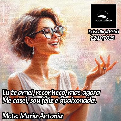 Eu te amei, reconheço, mas agora, me casei, sou feliz e apaixonada. Mote: Maria Antonia. #1766