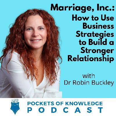 #170. Marriage, Inc.: How to Use Business Strategies to Build a Stronger Relationship with Dr. Robin Buckley #170. Marriage, Inc.: How to Use Business Strategies to Build a Stronger Relationship with Dr. Robin Buckley