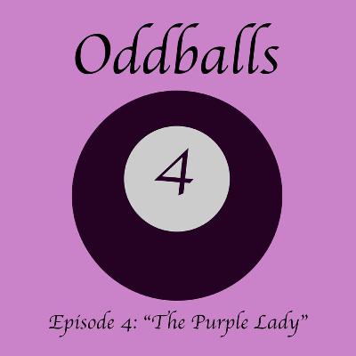 Oddballs Ep. 4 - The "Purple Lady"