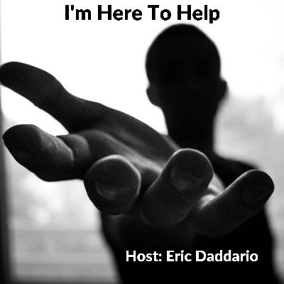 I'm Here to Help Episode 10 - Solo Episode With Eric Daddario