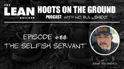 The Selfish Servant with Jesse “Chuy” Hernandez (Episode 88)