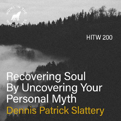 Recovering Soul By Uncovering Your Personal Myth | Dennis Patrick Slattery | HITW 200