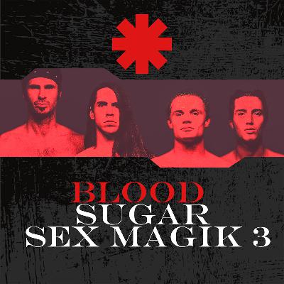 Ep. 3 | The Red Hot Chili Peppers - Blood Sugar Sex Magik (Part 3)