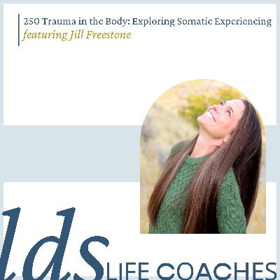 250. Trauma in the Body: Exploring Somatic Experiencing with Jill Freestone