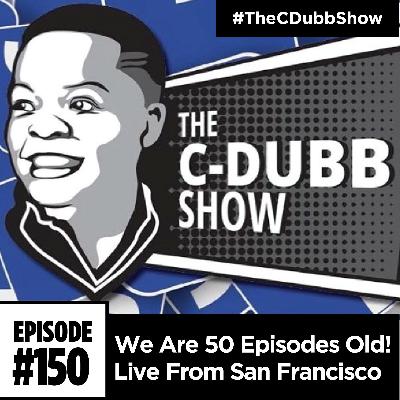 The C-Dubb Show #150: We Are 50 Episodes Old!! #Dubb50 #TheCDubbShow