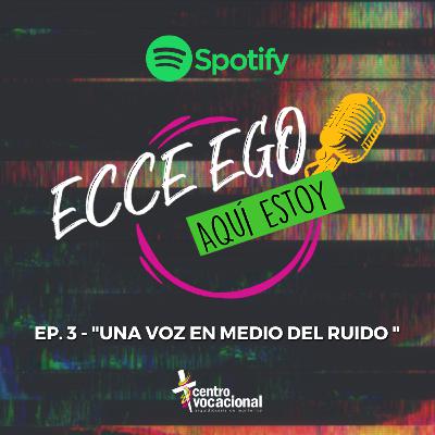 Ep. 3 "Una voz en medio del ruido" Ep. 3 "Una voz en medio del ruido"