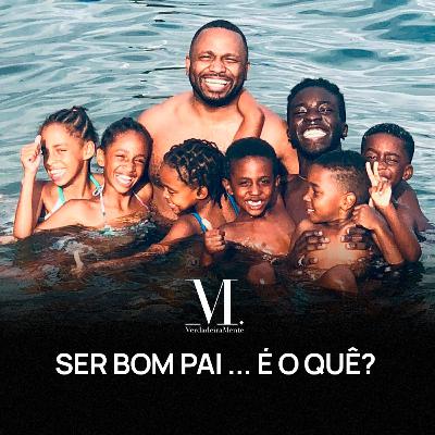 Ser bom pai isso é o quê?