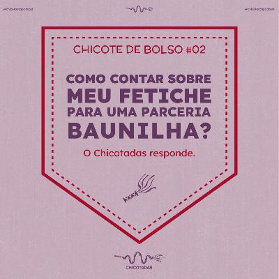 Chicote de Bolso #02: Como contar sobre seu fetiche para a sua parceria baunilha? (Como conversar sobre BDSM com parceiro, parceira, marido, esposa)