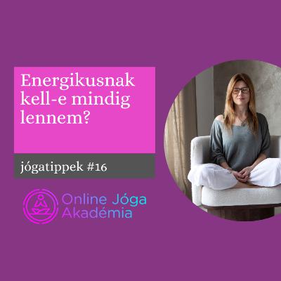 Jógatippek #16 - Energikusnak kell-e mindig lennem?