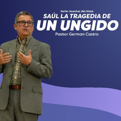 315 - Saúl, la tragedia de un ungido - Pastor German Castro