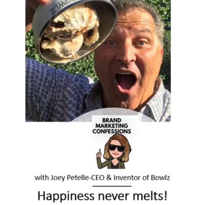 Happiness never melts with Joey Petelle- CEO and Inventor of Bowlz