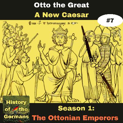 Ep. 7:  Otto the Great (936-973) -  Crowning A New Caesar