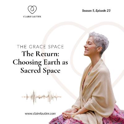 The Return: Choosing Earth as Sacred Space