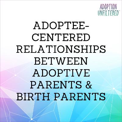 Adoptee-Centered Relationships Between Adoptive Parents and Birth Parents Adoptee-Centered Relationships Between Adoptive Parents and Birth Parents
