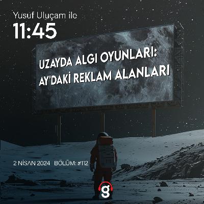 11:45 - Uzayda Algı Oyunları: Ay'daki Reklam Alanları