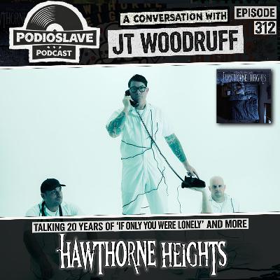 Ep 312: 20 Years of Hawthorne Heights - ‘If Only You Were Lonely’ ft. JT Woodruff