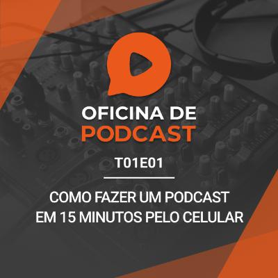 T01EP01 - Como fazer um podcast em 15 minutos pelo celular