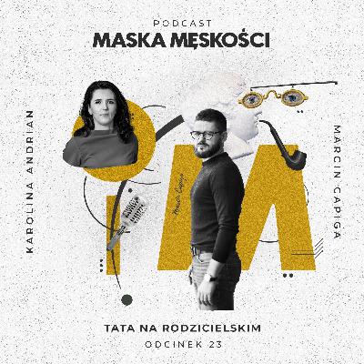 Maska Męskości #23: Tata na rodzicielskim - Gościni: Karolina Andrian