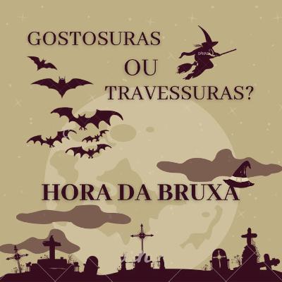 "GOSTOSURAS OU TRAVESSURAS? HORA DAS BRUXAS!"