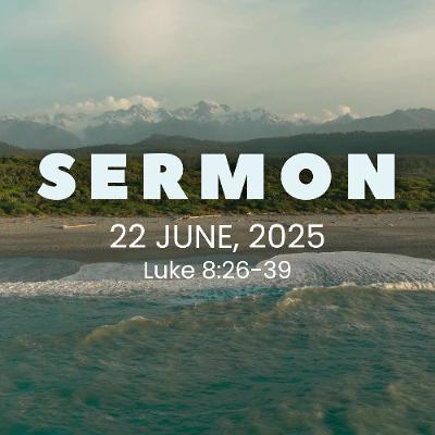 Sermon 22nd June, 2025 - Luke 8:26-39