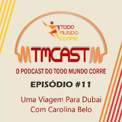 TMCast 11 - Uma Viagem Para Dubai com Carolina Belo