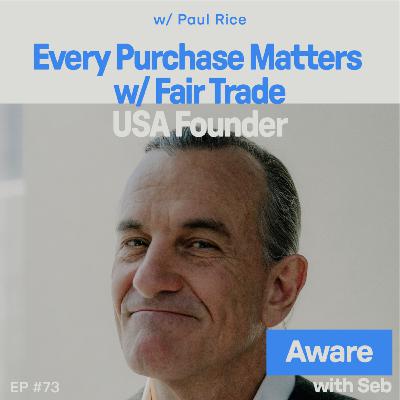 Every Purchase Matters w/ Fair Trade USA Founder Paul Rice