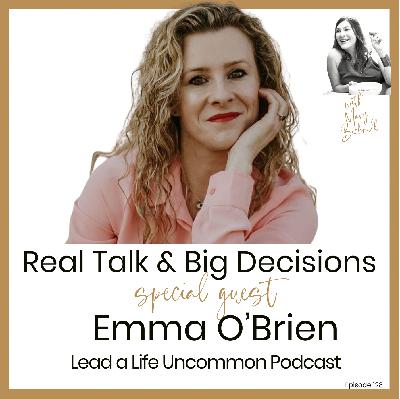 128: Real Talk & Big Decisions with Special Guest, Emma O'Brien 128: Real Talk & Big Decisions with Special Guest, Emma O'Brien