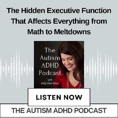 The Hidden Executive Function That Affects Everything from Math to Meltdowns in Autistic and ADHD Kids
