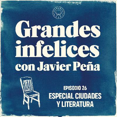 #26 ESPECIAL CIUDADES Y LITERATURA | Grandes Infelices. Luces y sombras de grandes novelistas